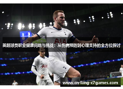 英超球员职业健康问题与挑战：从伤病预防到心理支持的全方位探讨