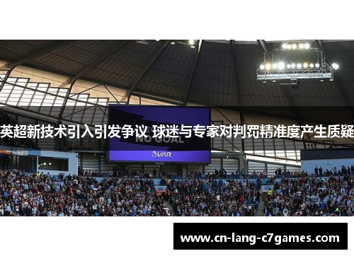 英超新技术引入引发争议 球迷与专家对判罚精准度产生质疑