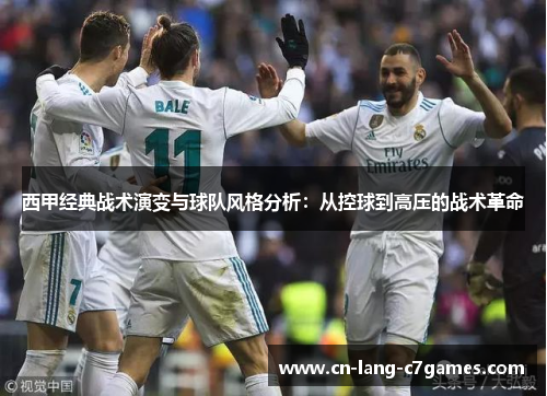 西甲经典战术演变与球队风格分析：从控球到高压的战术革命