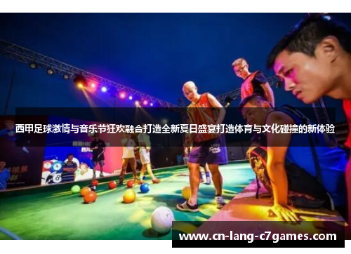 西甲足球激情与音乐节狂欢融合打造全新夏日盛宴打造体育与文化碰撞的新体验