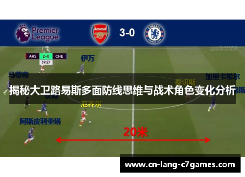 揭秘大卫路易斯多面防线思维与战术角色变化分析