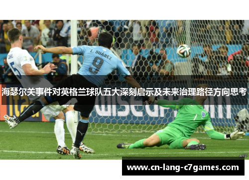 海瑟尔关事件对英格兰球队五大深刻启示及未来治理路径方向思考