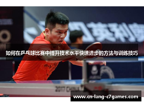 如何在乒乓球比赛中提升技术水平快速进步的方法与训练技巧