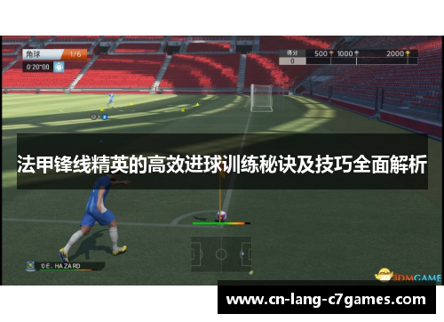 法甲锋线精英的高效进球训练秘诀及技巧全面解析