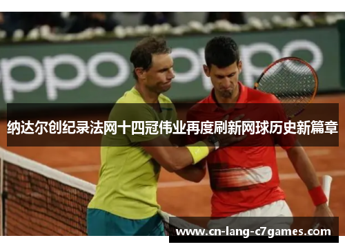 纳达尔创纪录法网十四冠伟业再度刷新网球历史新篇章