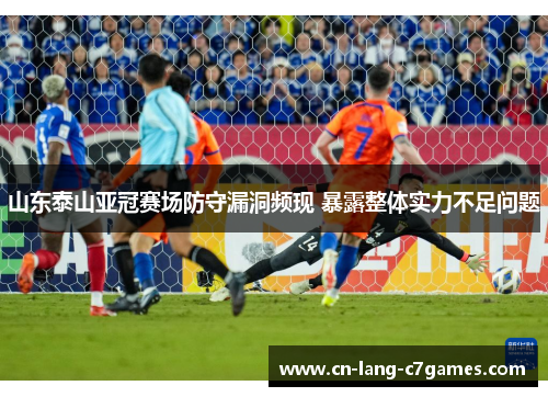 山东泰山亚冠赛场防守漏洞频现 暴露整体实力不足问题