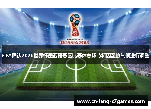 FIFA确认2026世界杯墨西哥赛区比赛休息环节将因湿热气候进行调整